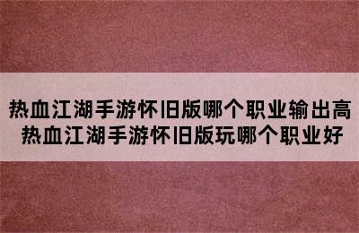 热血江湖手游怀旧版哪个职业输出高 热血江湖手游怀旧版玩哪个职业好